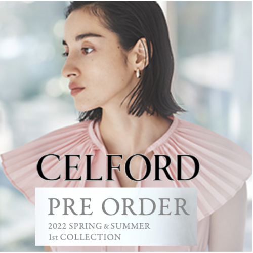 【 CELFORD 2022 SPRING&SUMMER 1st COLLECTION PRE ORDER 】高貴であり今に最適化したスプリングコレクション