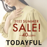 【 TODAYFUL 2022 SUMMER PRE SALE !! 】いつもはセール対象外のTODAYFULがMAX40％OFF♪